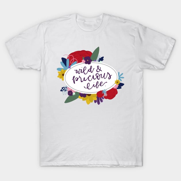 Wild and Precious Life T-Shirt by CarolineTherese